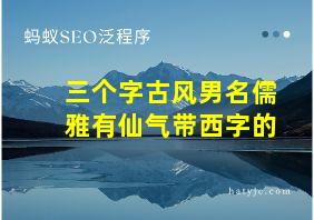 三个字古风男名儒雅有仙气带西字的