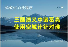 三国演义中诸葛亮使用空城计针对谁