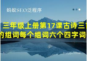 三年级上册第17课古诗三首的组词每个组词六个四字词语