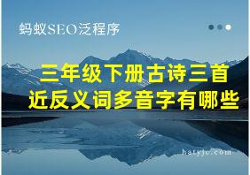 三年级下册古诗三首近反义词多音字有哪些