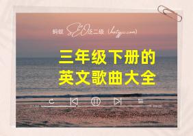 三年级下册的英文歌曲大全