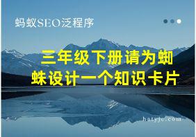 三年级下册请为蜘蛛设计一个知识卡片