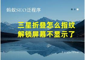 三星折叠怎么指纹解锁屏幕不显示了