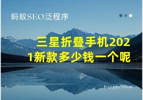 三星折叠手机2021新款多少钱一个呢