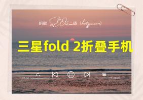 三星fold 2折叠手机