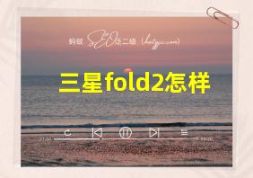 三星fold2怎样