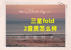 三星fold2音质怎么样