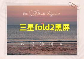 三星fold2黑屏