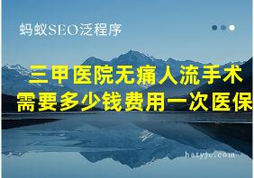 三甲医院无痛人流手术需要多少钱费用一次医保