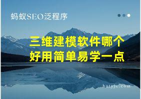 三维建模软件哪个好用简单易学一点