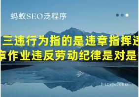 三违行为指的是违章指挥违章作业违反劳动纪律是对是错