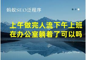 上午做完人流下午上班在办公室躺着了可以吗