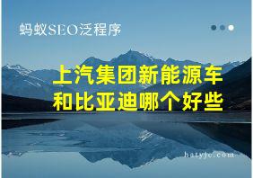 上汽集团新能源车和比亚迪哪个好些