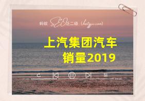 上汽集团汽车销量2019