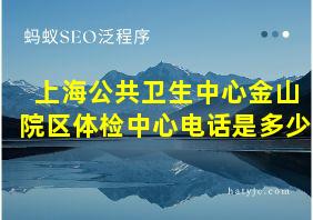 上海公共卫生中心金山院区体检中心电话是多少