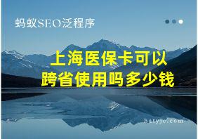 上海医保卡可以跨省使用吗多少钱