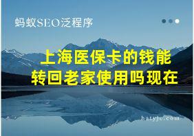 上海医保卡的钱能转回老家使用吗现在