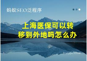 上海医保可以转移到外地吗怎么办