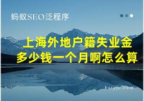 上海外地户籍失业金多少钱一个月啊怎么算