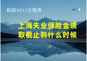 上海失业保险金领取截止到什么时候