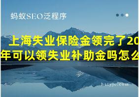 上海失业保险金领完了2021年可以领失业补助金吗怎么领