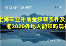 上海失业补助金领取条件及标准2020外地人能领吗现在