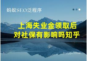 上海失业金领取后对社保有影响吗知乎