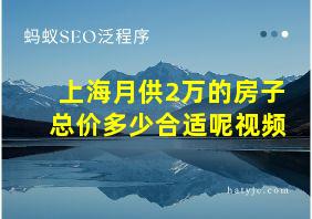 上海月供2万的房子总价多少合适呢视频