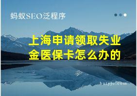 上海申请领取失业金医保卡怎么办的