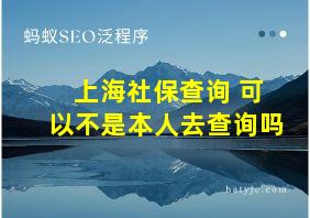 上海社保查询 可以不是本人去查询吗