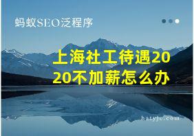 上海社工待遇2020不加薪怎么办