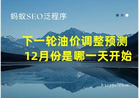 下一轮油价调整预测12月份是哪一天开始