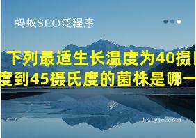 下列最适生长温度为40摄氏度到45摄氏度的菌株是哪一种