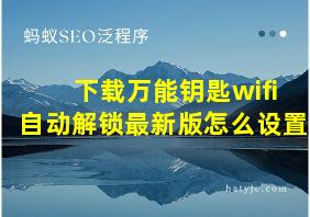 下载万能钥匙wifi自动解锁最新版怎么设置