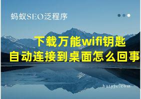 下载万能wifi钥匙自动连接到桌面怎么回事