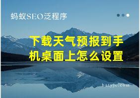 下载天气预报到手机桌面上怎么设置