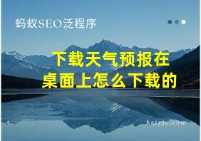 下载天气预报在桌面上怎么下载的