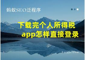 下载完个人所得税app怎样直接登录