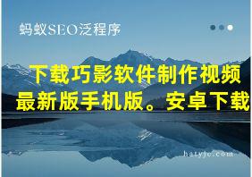 下载巧影软件制作视频最新版手机版。安卓下载