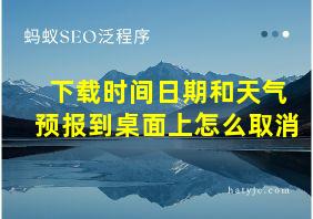 下载时间日期和天气预报到桌面上怎么取消