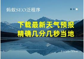 下载最新天气预报精确几分几秒当地