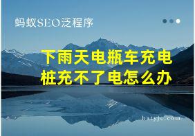 下雨天电瓶车充电桩充不了电怎么办