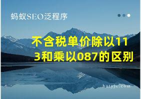 不含税单价除以113和乘以087的区别