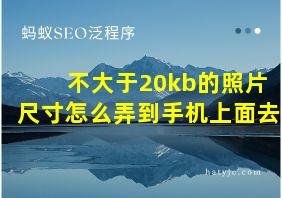 不大于20kb的照片尺寸怎么弄到手机上面去