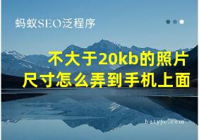 不大于20kb的照片尺寸怎么弄到手机上面