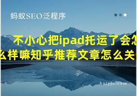 不小心把ipad托运了会怎么样嘛知乎推荐文章怎么关闭