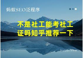 不是社工能考社工证吗知乎推荐一下