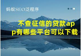 不查征信的贷款app有哪些平台可以下载