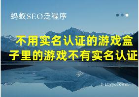 不用实名认证的游戏盒子里的游戏不有实名认证