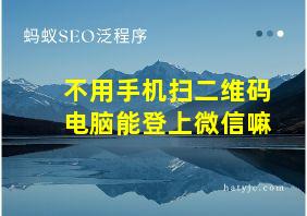 不用手机扫二维码电脑能登上微信嘛